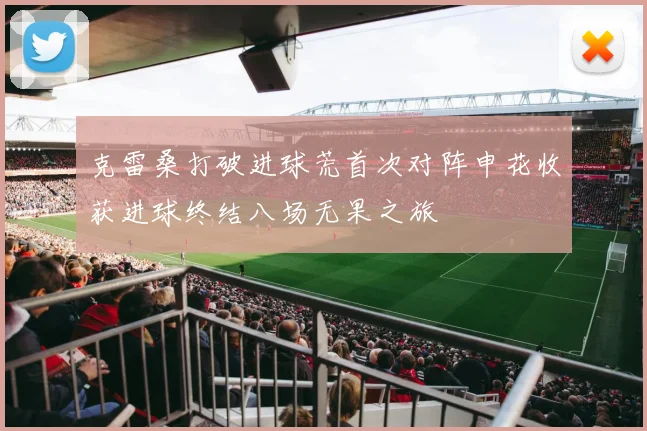 克雷桑打破进球荒首次对阵申花收获进球终结八场无果之旅