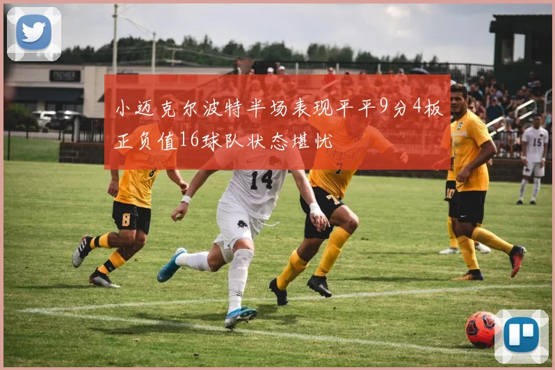 小迈克尔波特半场表现平平9分4板正负值16球队状态堪忧